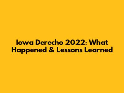 Iowa Derecho 2022: What Happened & Lessons Learned