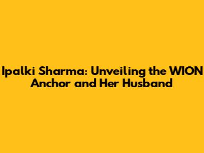 Ipalki Sharma: Unveiling the WION Anchor and Her Husband
