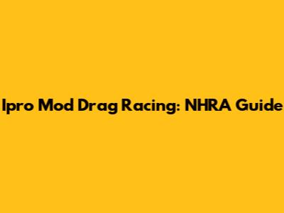 Ipro Mod Drag Racing: NHRA Guide