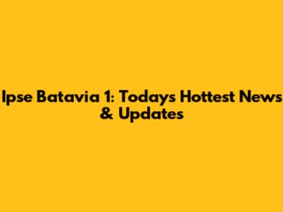 Ipse Batavia 1: Today's Hottest News & Updates
