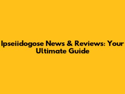 Ipseiidogose News & Reviews: Your Ultimate Guide