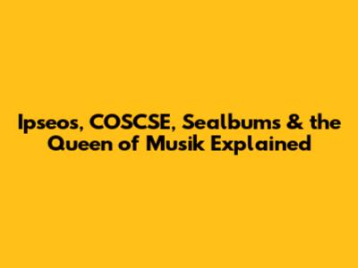 Ipseos, COSCSE, Sealbums & the Queen of Musik Explained