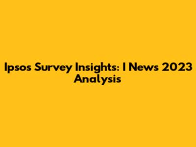 Ipsos Survey Insights: I News 2023 Analysis