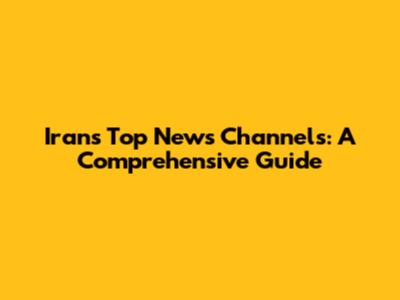 Iran's Top News Channels: A Comprehensive Guide