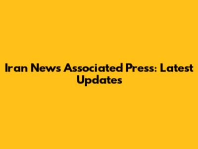 Iran News Associated Press: Latest Updates