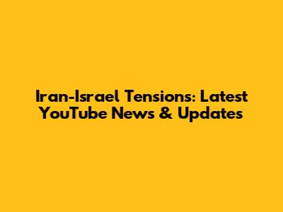 Iran-Israel Tensions: Latest YouTube News & Updates