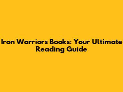Iron Warriors Books: Your Ultimate Reading Guide