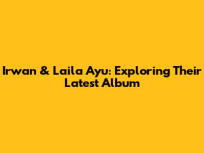Irwan & Laila Ayu: Exploring Their Latest Album
