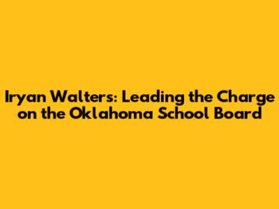 Iryan Walters: Leading the Charge on the Oklahoma School Board