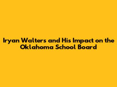 Iryan Walters and His Impact on the Oklahoma School Board