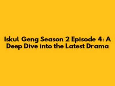 Iskul Geng Season 2 Episode 4: A Deep Dive into the Latest Drama