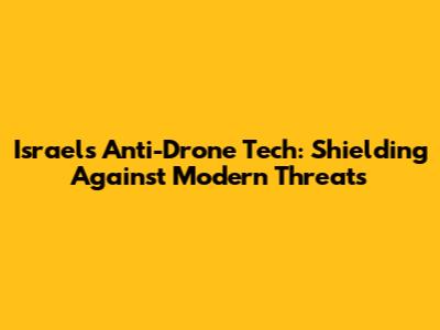 Israel's Anti-Drone Tech: Shielding Against Modern Threats