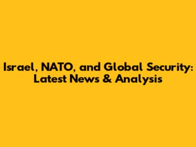 Israel, NATO, and Global Security: Latest News & Analysis