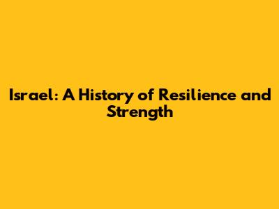 Israel: A History of Resilience and Strength