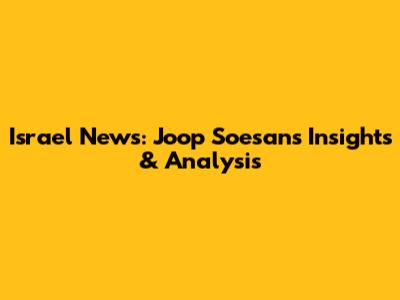Israel News: Joop Soesan's Insights & Analysis
