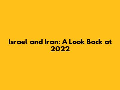 Israel and Iran: A Look Back at 2022