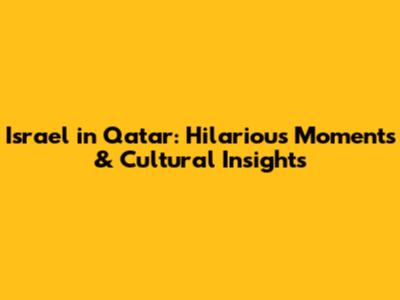 Israel in Qatar: Hilarious Moments & Cultural Insights