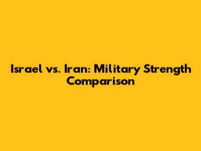 Israel vs. Iran: Military Strength Comparison
