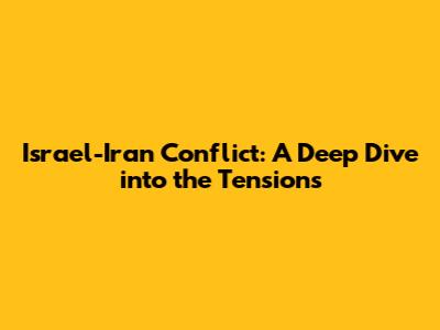 Israel-Iran Conflict: A Deep Dive into the Tensions