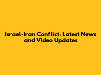 Israel-Iran Conflict: Latest News and Video Updates