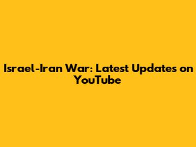 Israel-Iran War: Latest Updates on YouTube