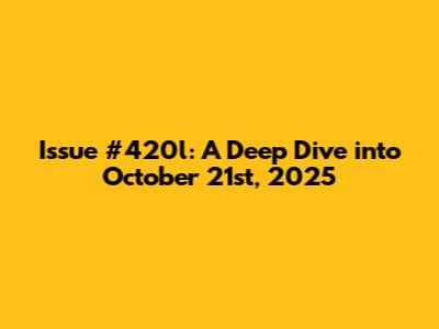 Issue #420l: A Deep Dive into October 21st, 2025
