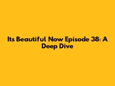It's Beautiful Now Episode 38: A Deep Dive