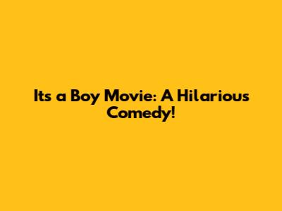 It's a Boy Movie: A Hilarious Comedy!
