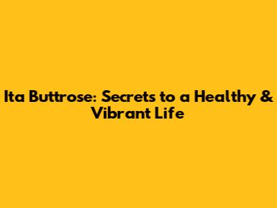 Ita Buttrose: Secrets to a Healthy & Vibrant Life