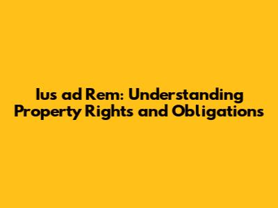 Ius ad Rem: Understanding Property Rights and Obligations