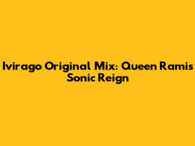 Ivirago Original Mix: Queen Rami's Sonic Reign