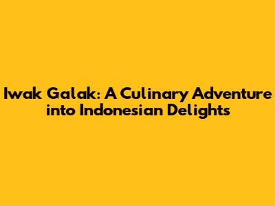 Iwak Galak: A Culinary Adventure into Indonesian Delights