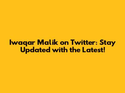 Iwaqar Malik on Twitter: Stay Updated with the Latest!