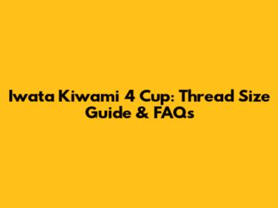 Iwata Kiwami 4 Cup: Thread Size Guide & FAQs