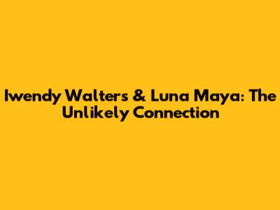 Iwendy Walters & Luna Maya: The Unlikely Connection
