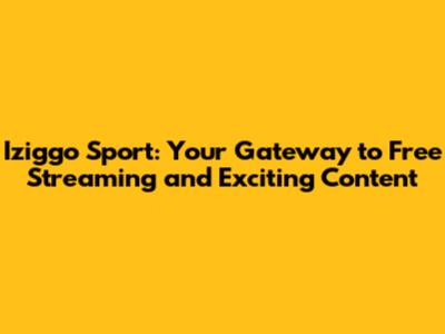 Iziggo Sport: Your Gateway to Free Streaming and Exciting Content