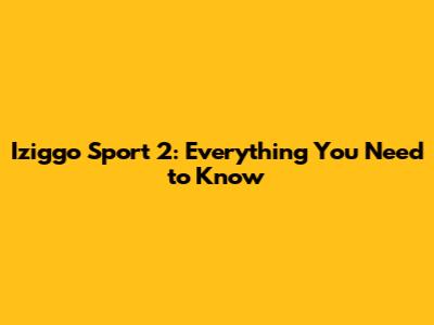 Iziggo Sport 2: Everything You Need to Know