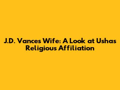 J.D. Vance's Wife: A Look at Usha's Religious Affiliation