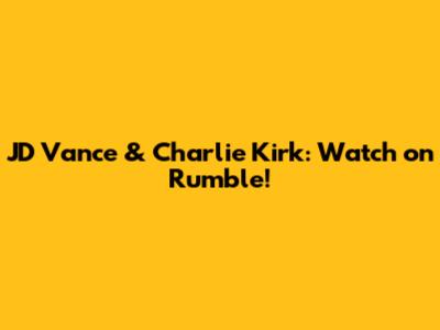 JD Vance & Charlie Kirk: Watch on Rumble!