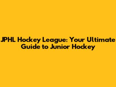 JPHL Hockey League: Your Ultimate Guide to Junior Hockey