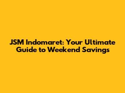 JSM Indomaret: Your Ultimate Guide to Weekend Savings