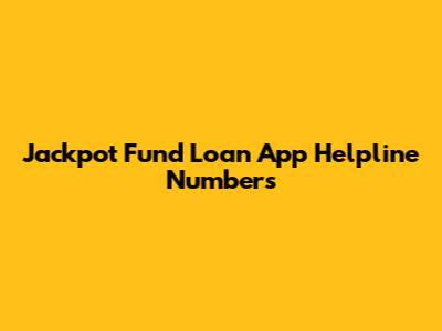 Jackpot Fund Loan App Helpline Numbers