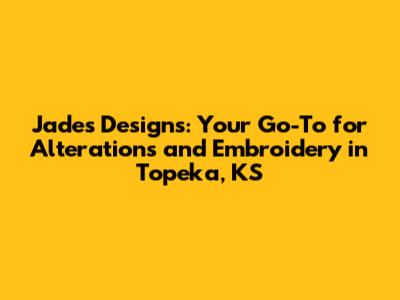 Jade's Designs: Your Go-To for Alterations and Embroidery in Topeka, KS