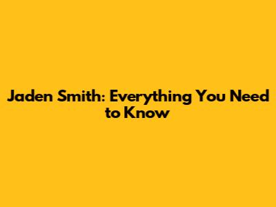 Jaden Smith: Everything You Need to Know