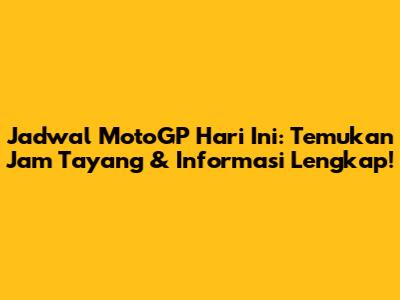Jadwal MotoGP Hari Ini: Temukan Jam Tayang & Informasi Lengkap!
