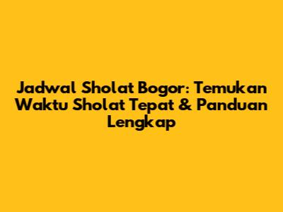 Jadwal Sholat Bogor: Temukan Waktu Sholat Tepat & Panduan Lengkap
