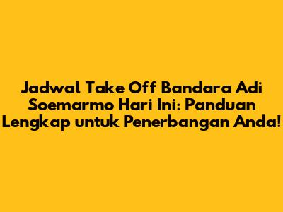 Jadwal Take Off Bandara Adi Soemarmo Hari Ini: Panduan Lengkap untuk Penerbangan Anda!