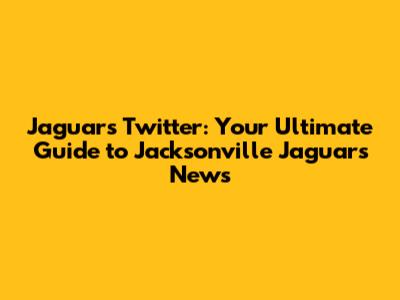 Jaguars Twitter: Your Ultimate Guide to Jacksonville Jaguars News