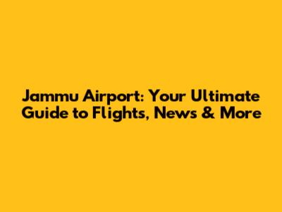 Jammu Airport: Your Ultimate Guide to Flights, News & More