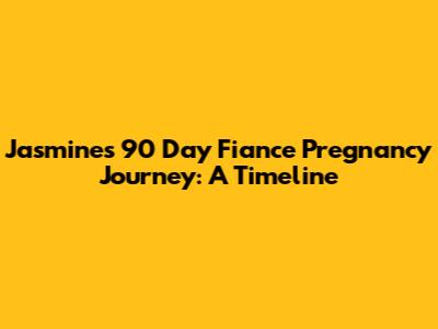 Jasmine's 90 Day Fiance Pregnancy Journey: A Timeline
